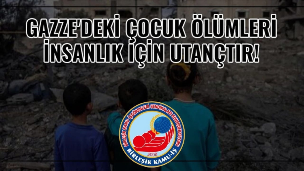 “GAZZE'DEKİ ÇOCUK ÖLÜMLERİ İNSANLIK İÇİN UTANÇTIR”